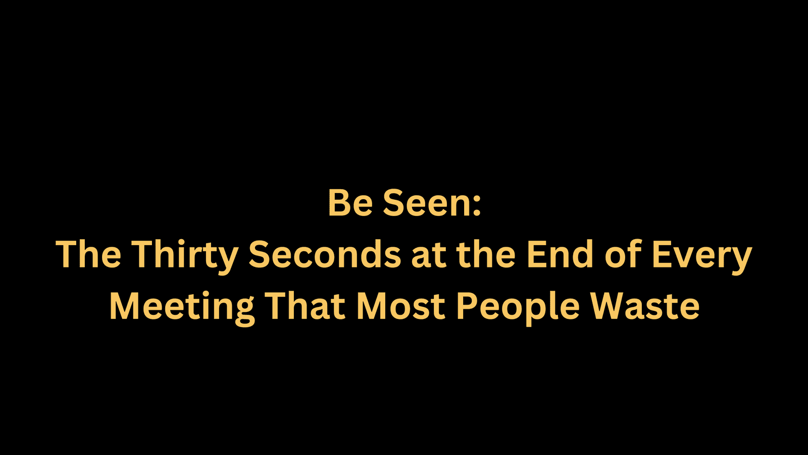 The Thirty Seconds at the End of Every Meeting That Most People Waste
